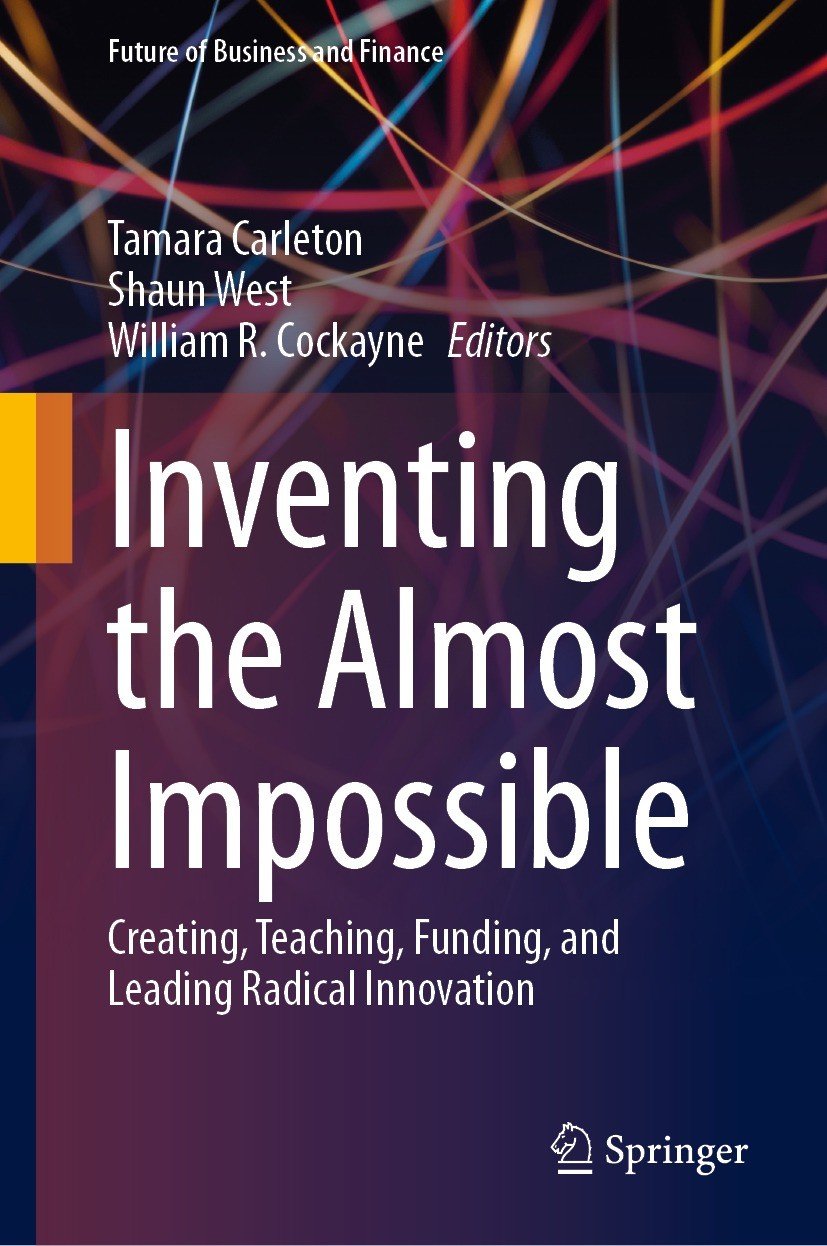 Inventing The Almost Impossible Creating Teaching Funding And Leading Radical Innovation Tamara Carleton
