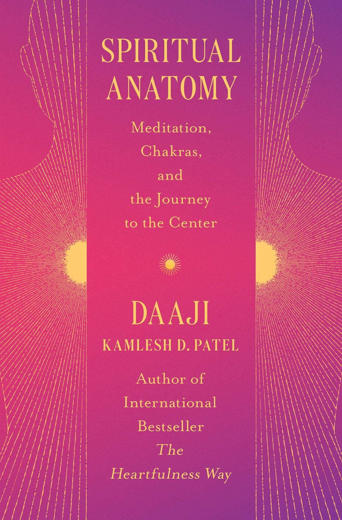 Spiritual Anatomy Meditation Chakras And The Journey To The Center Kamlesh D Patel
