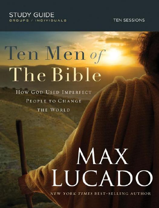 Ten Men Of The Bible How God Used Imperfect People To Change The World Max Lucado