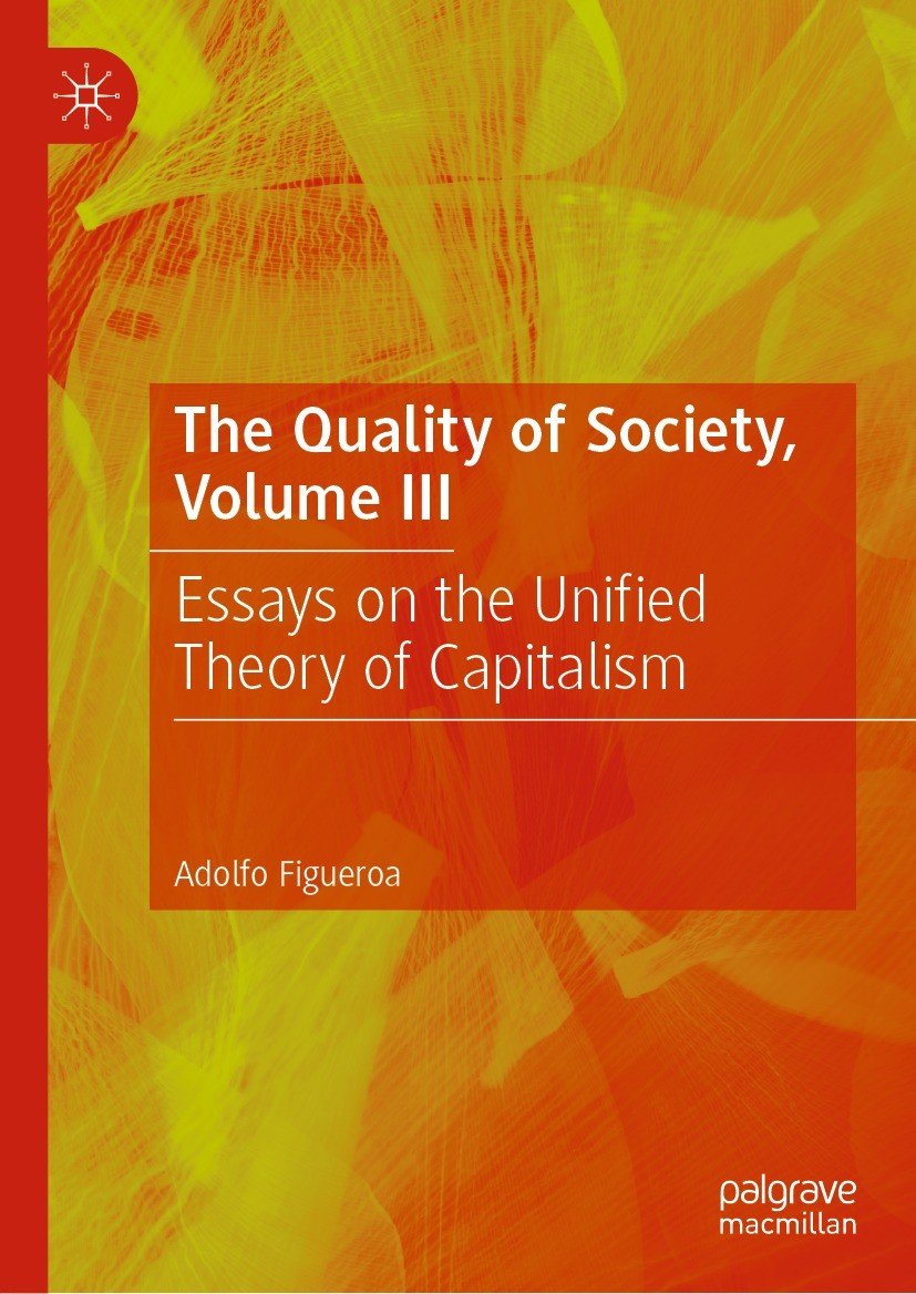 The Quality Of Society Volume Iii Essays On The Unified Theory Of Capitalism Adolfo Figueroa