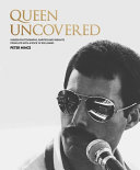Queen Uncovered Unseen Photographs Rarities And Insights From Life With A Rock N Roll Band Peter Hince