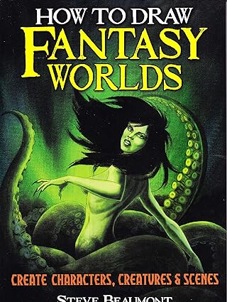 How To Draw Fantasy Worlds Create Characters Creatures Scenes Steve Beaumont