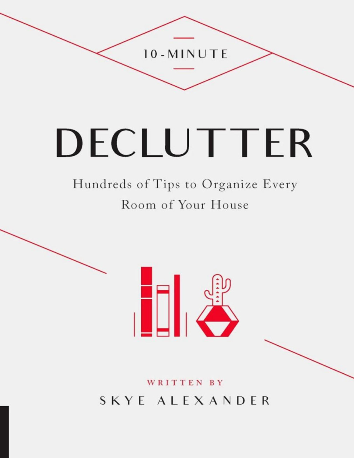 10minute Declutter Hundreds Of Tips To Organize Every Room Of Your House Skye Alexander