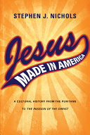 Jesus Made In America A Cultural History From The Puritans To The Passion Of The Christ Stephen J Nichols