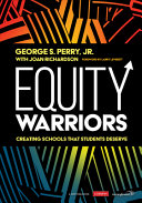 Equity Warriors Creating Schools That Students Deserve 1st Edition George S Perry Jr