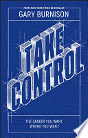 Take Control : The Career You Want, Where You Want 1st edition Gary Burnison