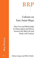 Colours On East Asian Maps Their Use And Materiality In China Japan And Korea Between The Mid17th And Early 20th Century Diana Lange
