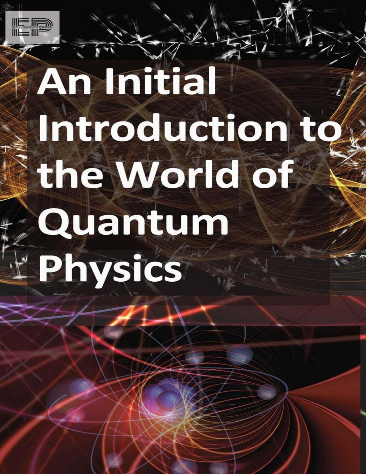 An Initial Introduction To The World Of Quantum Physics Educohack Press