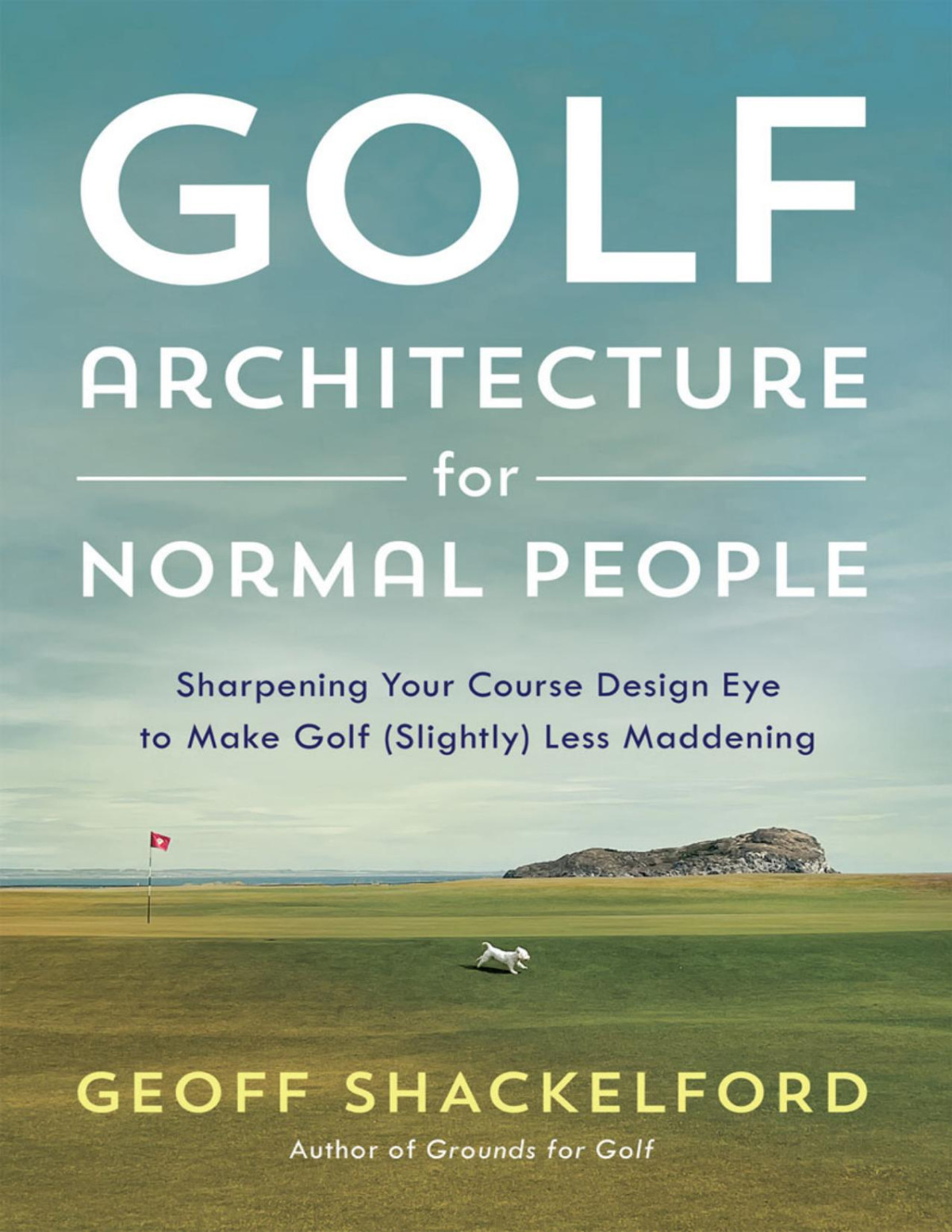 Golf Architecture For Normal People Geoff Shackelford
