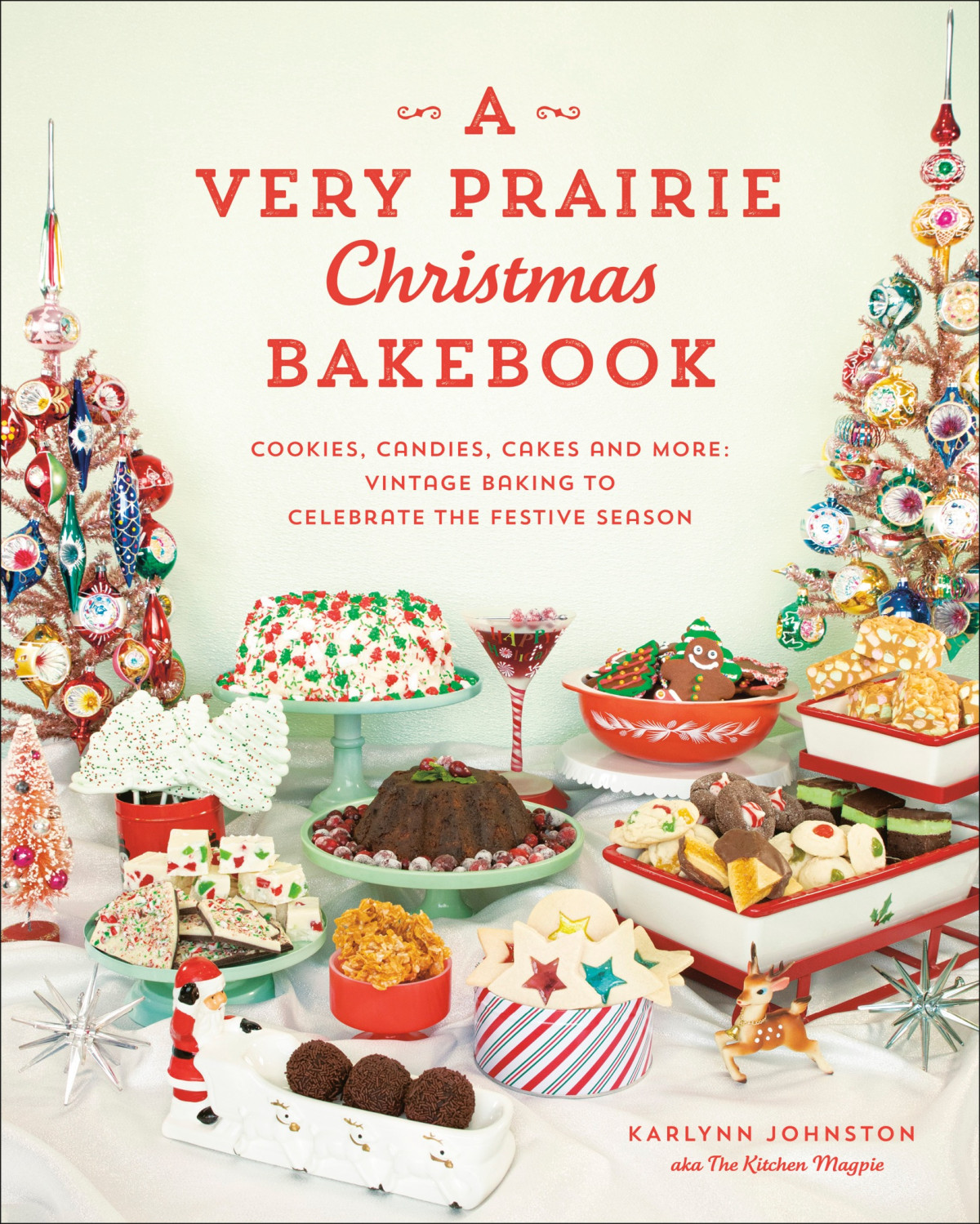 A Very Prairie Christmas Bakebook Cookies Candies Cakes More Vintage Baking To Celebrate The Festive Season Karlynn Johnston