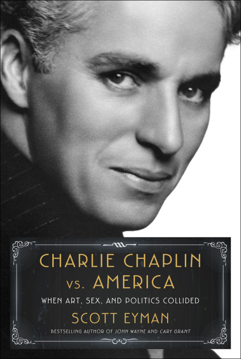 Charlie Chaplin Vs America When Art Sex And Politics Collided 1st Edition Scott Eyman