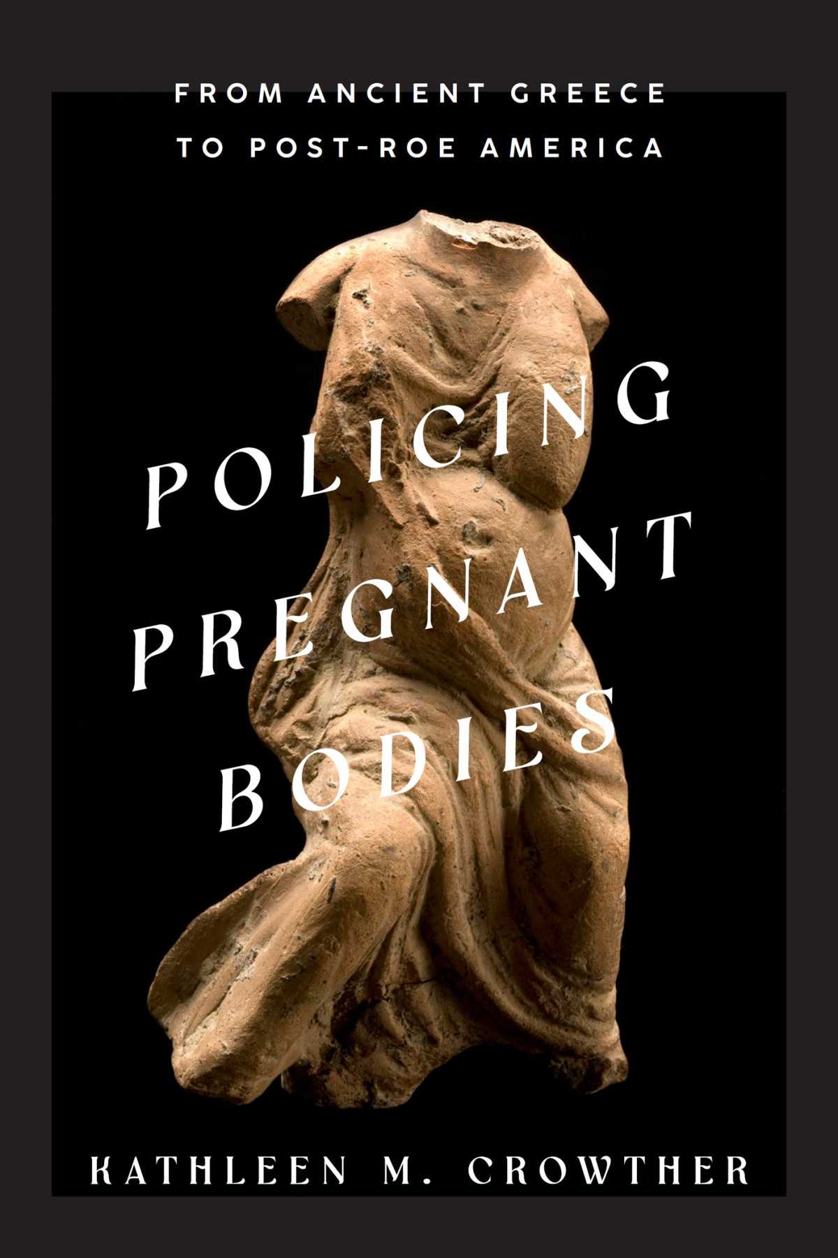 Policing Pregnant Bodies From Ancient Greece To Postroe America Kathleen M Crowther