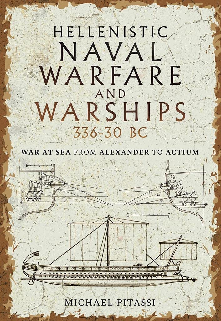 Hellenistic Naval Warfare And Warships 33630 Bc War At Sea From Alexander To Actium Michael Paul Pitassi