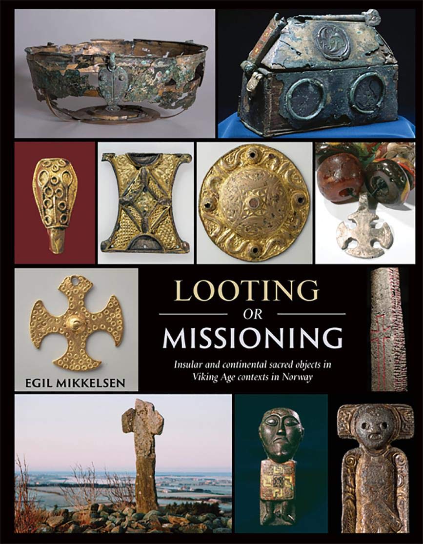 Looting Or Missioning Insular And Continental Sacred Objects In Viking Age Contexts In Norway Egil Mikkelsen
