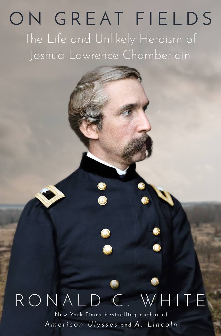 On Great Fields The Life And Unlikely Heroism Of Joshua Lawrence Chamberlain Ronald C White