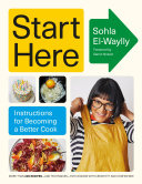 Start Here Instructions For Becoming A Better Cook 1st Edition Sohla Elwaylly