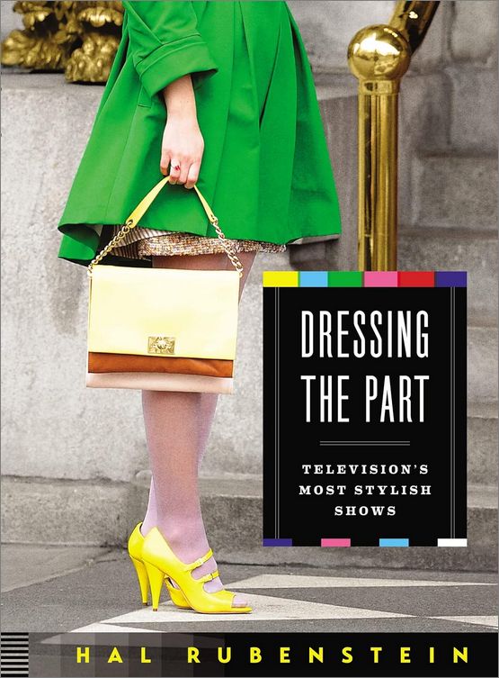 Dressing The Part Televisions Most Stylish Shows Hal Rubenstein