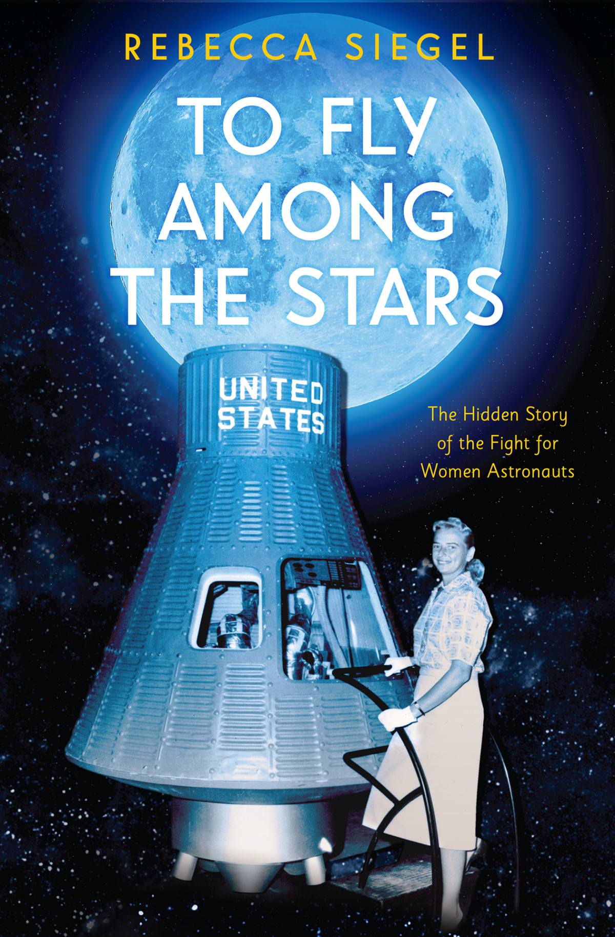 To Fly Among The Stars The Hidden Story Of The Fight For Women Astronauts Rebecca Siegel