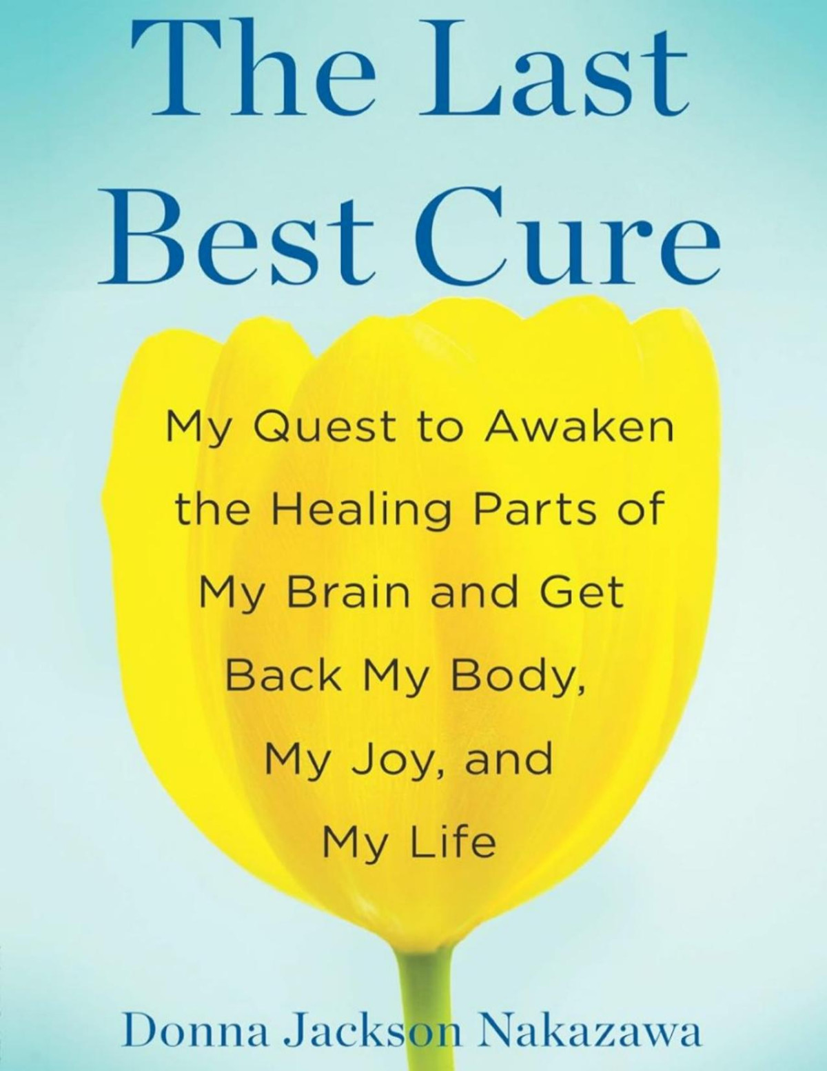 The Last Best Cure My Quest To Awaken The Healing Parts Of My Brain And Get Back My Body My Joy A Nd My Life Donna Jackson Nakazawa