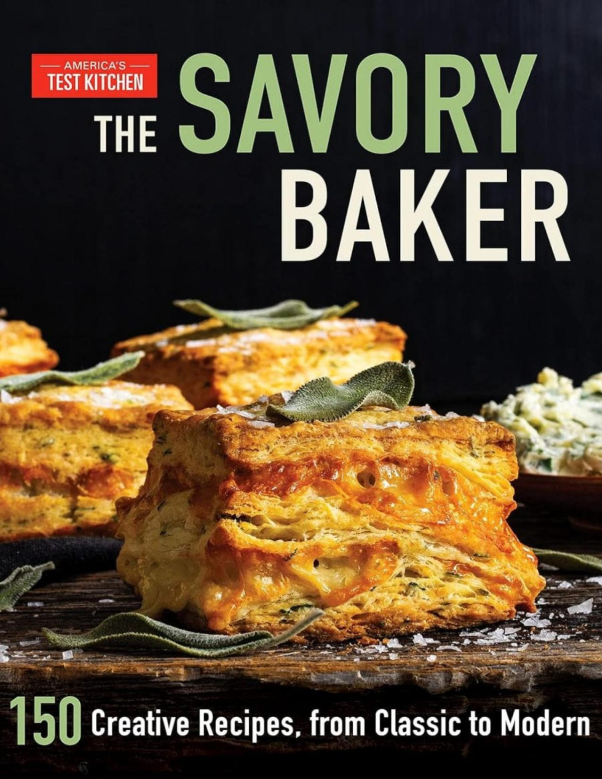 The Savory Baker 150 Creative Recipes From Classic To Modern Americas Test Kitchen