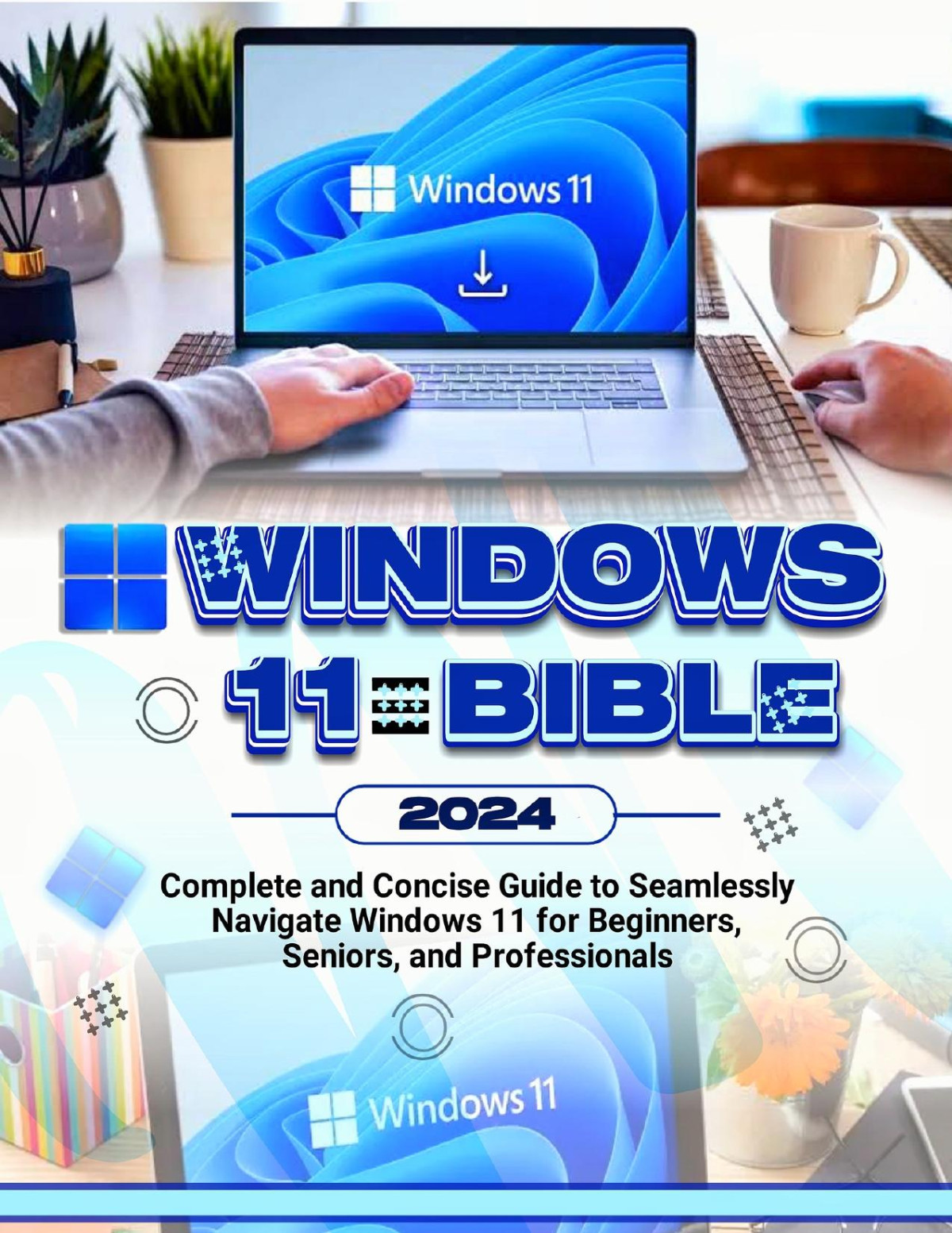 Windows 11 Bible 2024 Complete And Concise Guide To Seamlessly Navigate Windows 11 For Beginners Seniors And Professionals Robinson Cortez