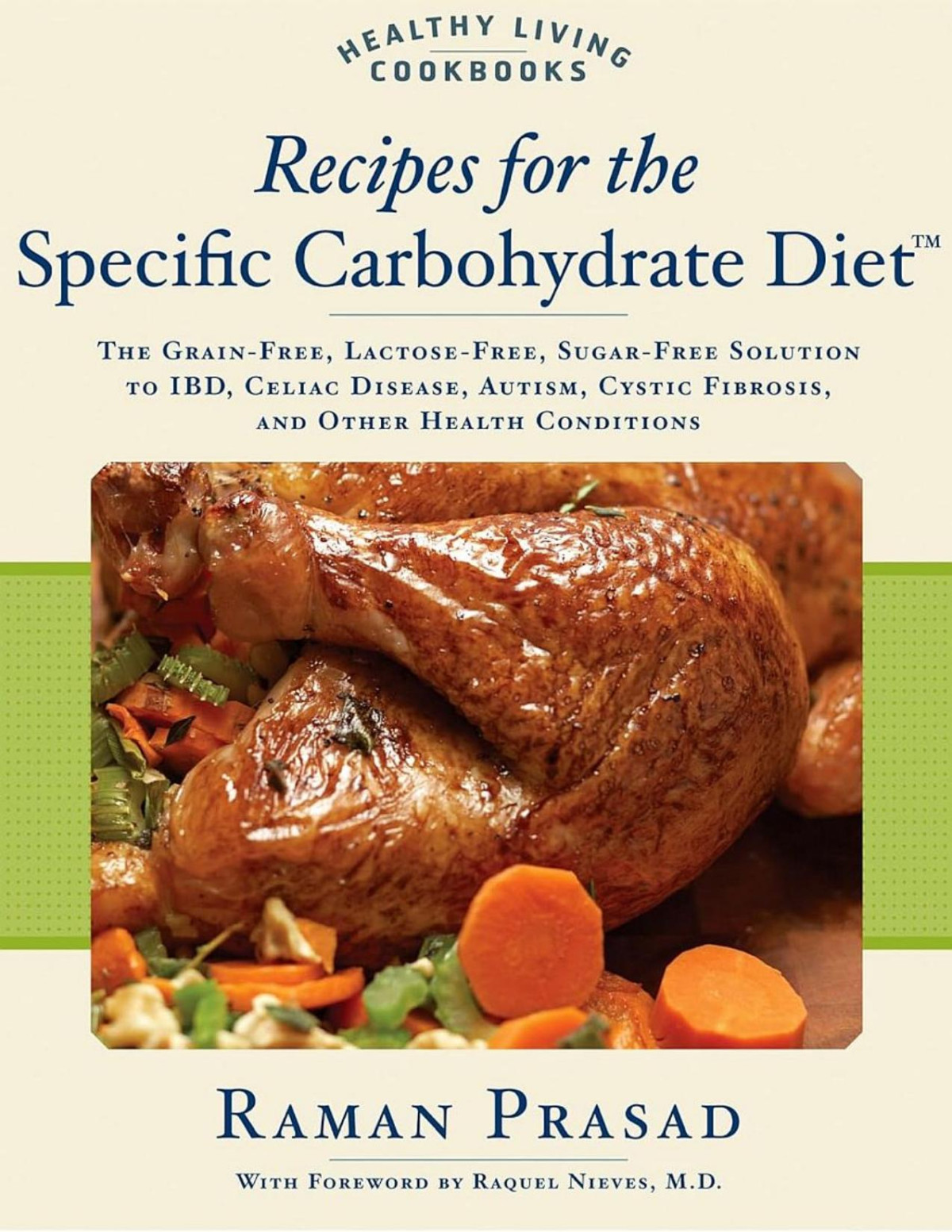 Recipes For The Specific Carbohydrate Diet The Grainfree Lactosefree Sugarfree Solution To Ibd Celiac Disease Autism Cystic Fibrosis And Other Health Conditions Raman Prasad