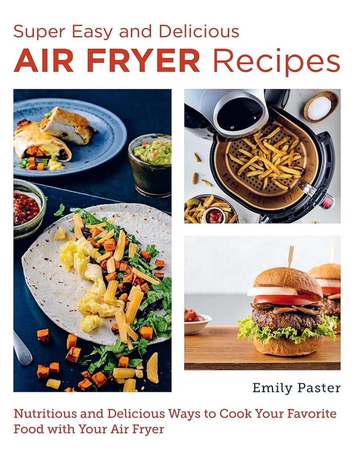 Super Easy And Delicious Air Fryer Recipes Nutritious And Delicious Ways To Cook Your Favorite Food With Your Air Fryer Emily Paster