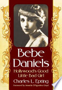 Bebe Daniels Hollywoods Good Little Bad Girl Charles L Epting
