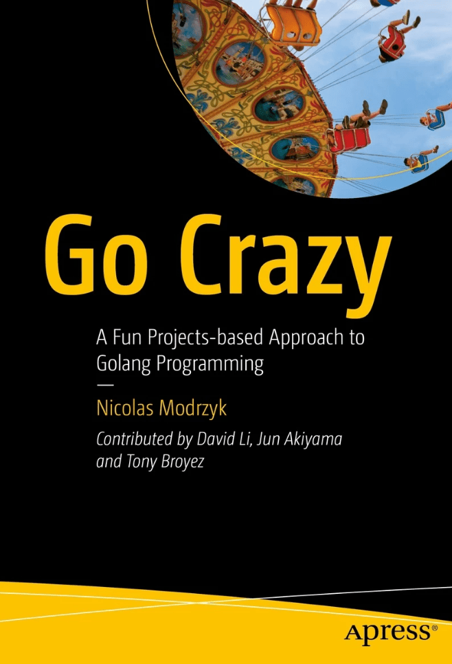 Go Crazy A Fun Projectsbased Approach To Golang Programming 1st Edition Nicolas Modrzyk