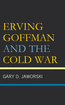 Erving Goffman And The Cold War Gary D Jaworski