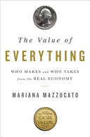 The Value Of Everything Making And Taking In The Global Economy Mariana Mazzucato
