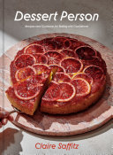 Dessert Person Recipes And Guidance For Baking With Confidence A Baking Book Claire Saffitz
