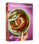 Whats For Dessert Simple Recipes For Dessert People A Baking Book Claire Saffitz
