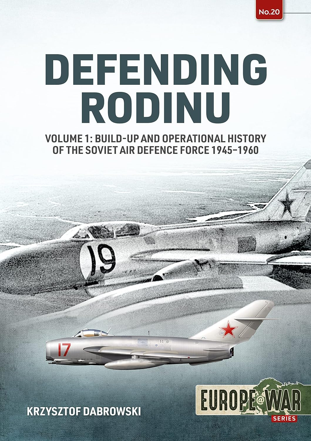 Defending Rodinu Volume 1 Buildup And Operational History Of The Soviet Air Defence Force 19451960 Europewar Series 20 Krzysztof Dabrowski