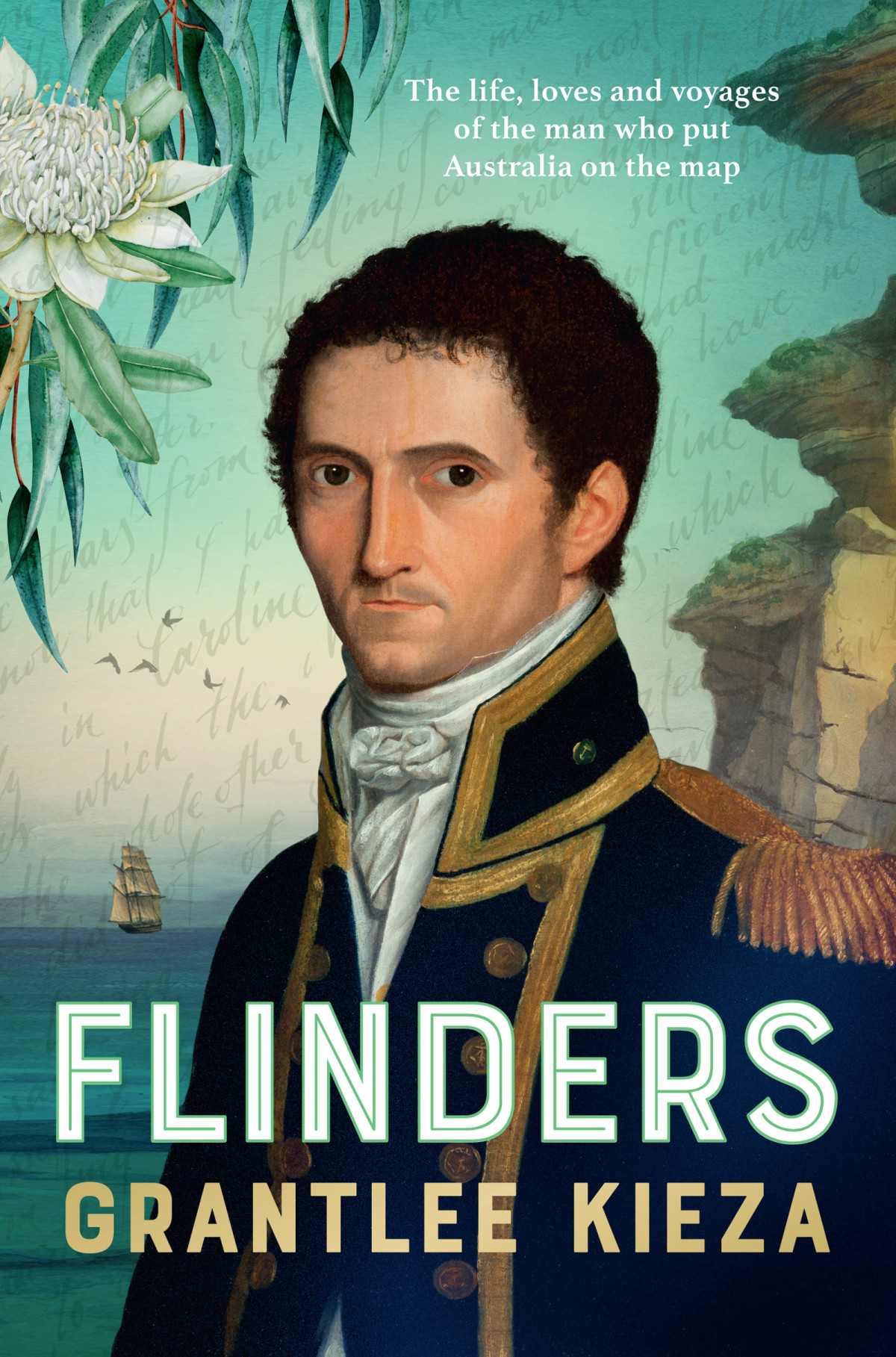 Flinders The Fascinating Life Loves And Voyages Of The Man Who Put Australia On The Map 1st Edition Grantlee Kieza