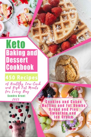 Keto Baking And Dessert Cookbook 450 Recipes Of Healthy Lowcarb And High Fat Meals For Every Day Sandra Grant