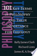 101 Key Terms In Philosophy And Their Importance For Theology Kelly James Clark