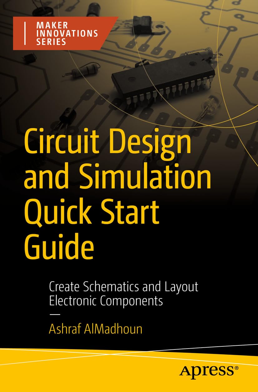 Circuit Design And Simulation Quick Start Guide Create Schematics And Layout Electronic Components Ashraf Almadhoun