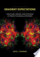 Gradient Expectations Structure Origins And Synthesis Of Predictive Neural Networks Keith L Downing