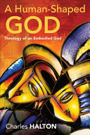 A Humanshaped God Theology Of An Embodied God Charles Halton