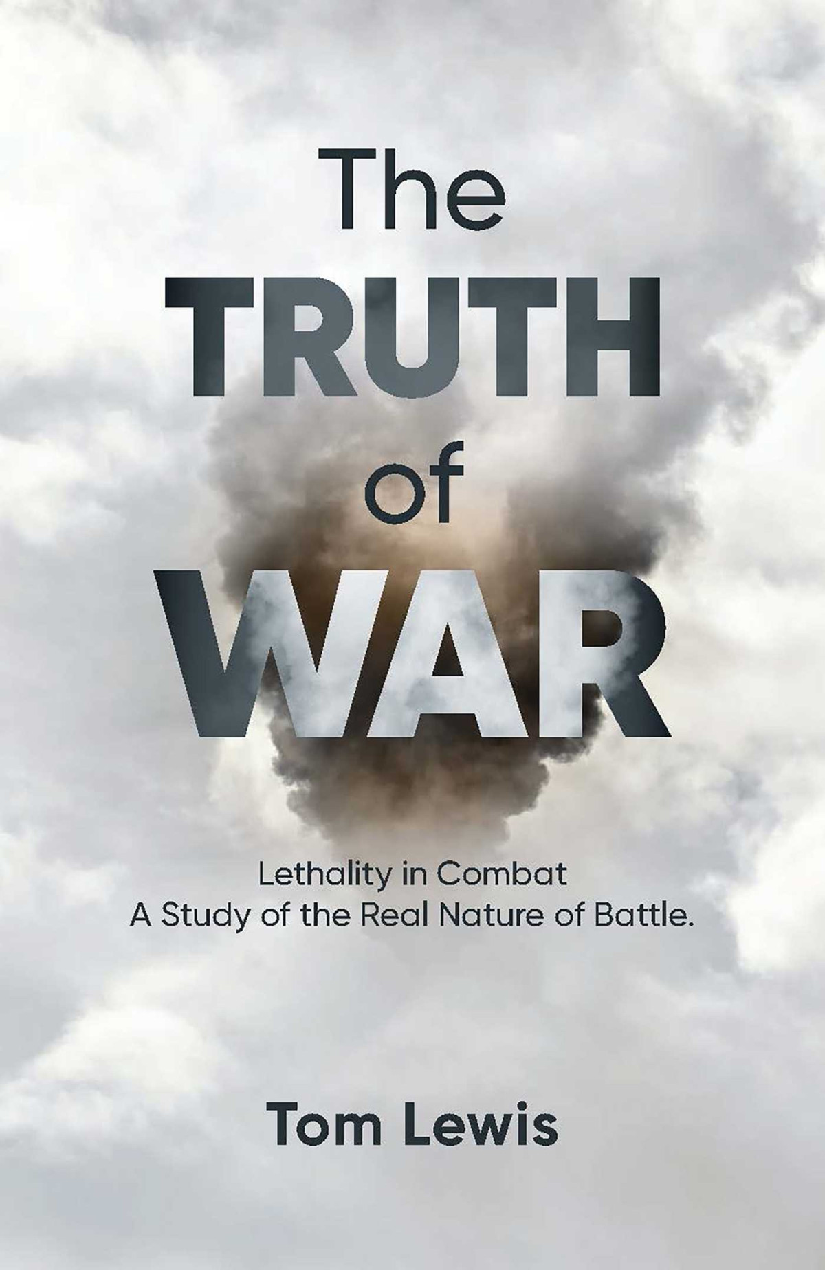 The Truth Of War Lethality In Combat A Study Of The Real Nature Of Battle Doctor Tom Lewis