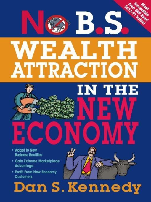 No Bs Wealth Attraction In The New Economy Dan S Kennedy