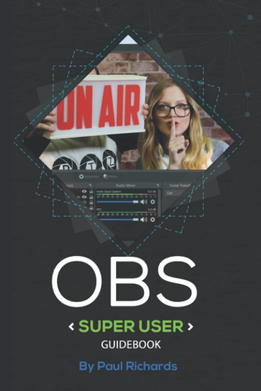 The Obs Superuser Guidebook Open Broadcaster Software Features And Plugins For Power Users 1st Paul Richards