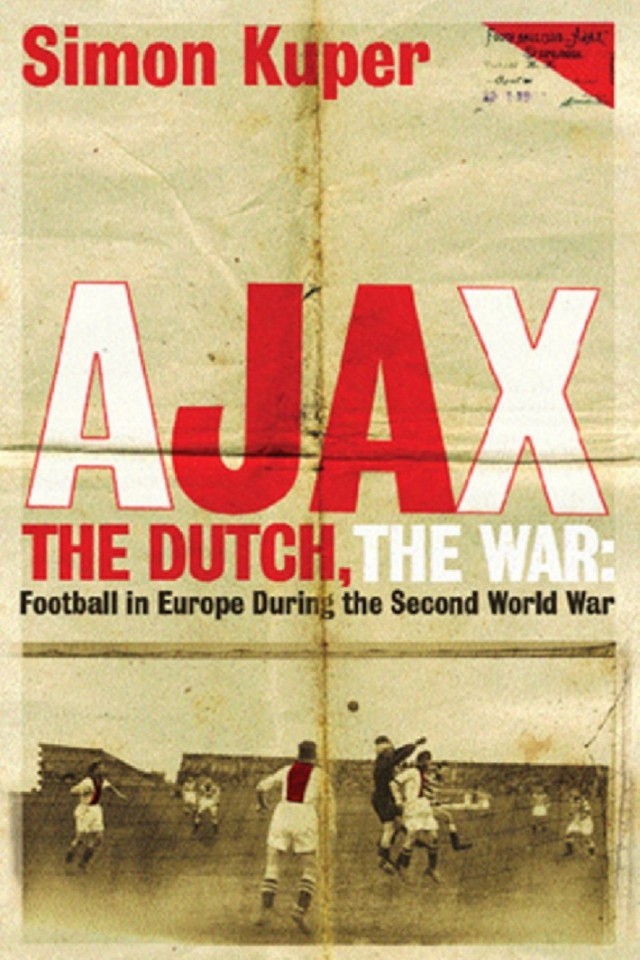 Ajax The Dutch The War The Strange Tale Of Soccer During Europes Darkest Hour Simon Kuper