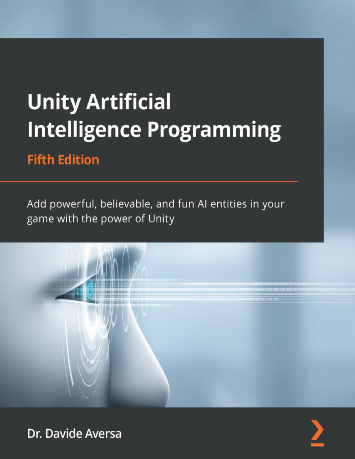 Unity Artificial Intelligence Programming Add Powerful Believable And Fan Ai Entities In Your Game With The Power Of Unity 5th Edition 5th Converted Davide Aversa