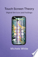Touch Screen Theory Digital Devices And Feelings Michele White