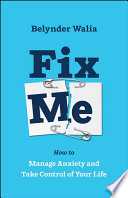 Fix Me How To Manage Anxiety And Take Control Of Your Life Belynder Walia