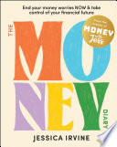The Money Diary End Your Money Worries Now And Take Control Of Your Financial Future Jessica Irvine