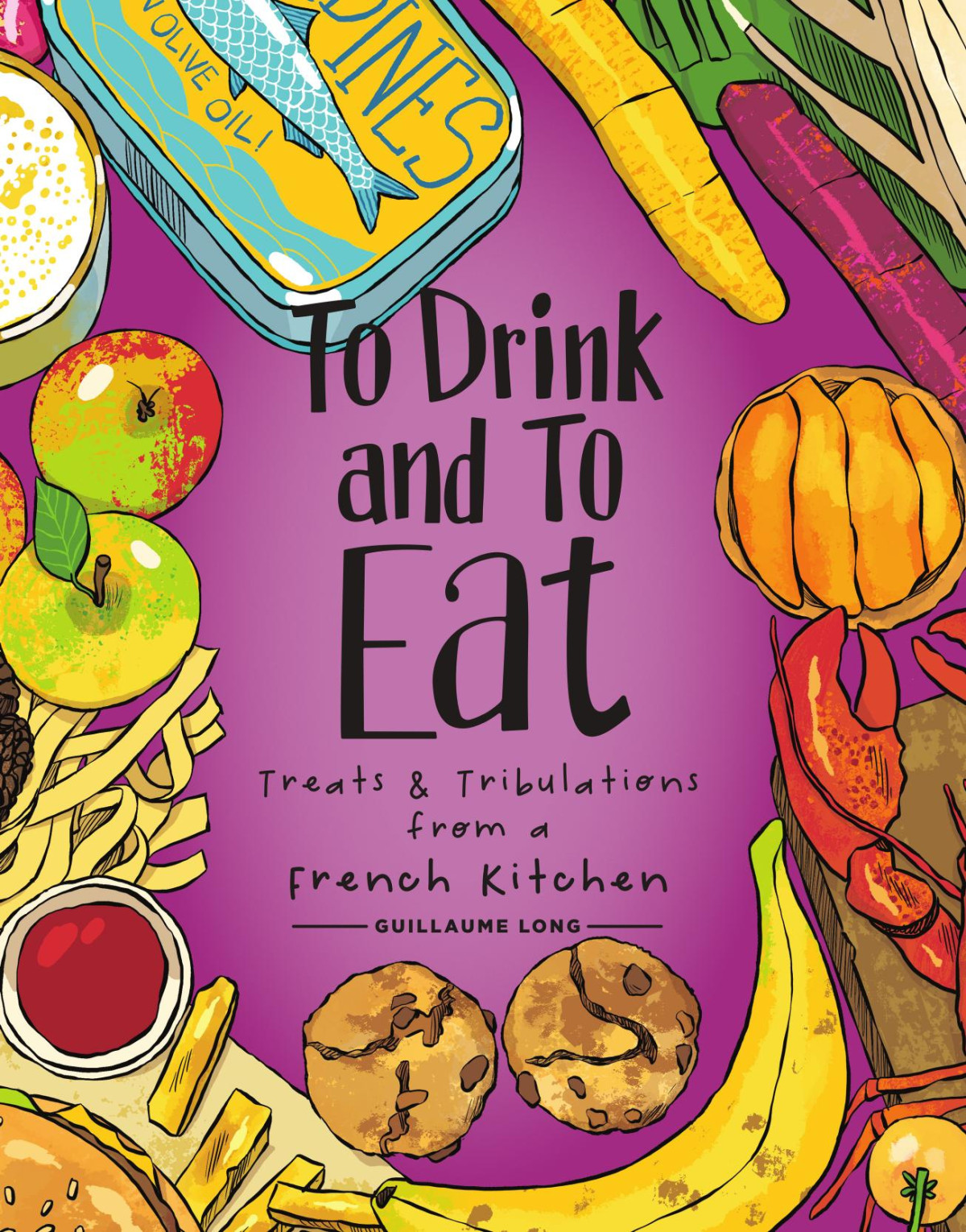 To Drink And To Eat Volume 3 Tales And Techniques From A French Kitchen Guillaume Long