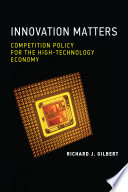 Innovation Matters Competition Policy For The Hightechnology Economy Richard J Gilbert